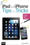 iPad and iPhone Tips and Tricks: For iOS 5 on iPad 2 and iPhone 4/4s