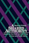 A Shared Authority: Essays on the Craft and Meaning of Oral and Public History