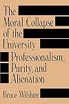 The Moral Collapse of the University: Professionalism, Purity, and Alienation