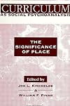 Curriculum As Social Psychoanalysis: The Significance of Place (S U N Y Series, Teacher Empowerment and School Reform)