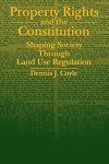 Property rights and the Constitution : shaping society through land use regulation