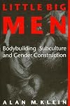 Little Big Men: Bodybuilding Subculture and Gender Construction (Suny Series on Sport, Culture, and Social Relations)