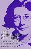 The Redemption Of Tragedy The Literary Vision Of Simone Weil Suny Series Simone Weil Studies