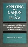 Applying the Canon in Islam: The Authorization and Maintenance of Interpretive Reasoning in Hanafi Scholarship (Suny Series, Towards a Comparative P)