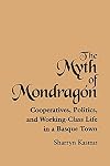 The Myth of Mondragon: Cooperatives, Politics, and Working-Class Life in a Basque Town