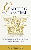 Gendering Classicism: The Ancient World in Twentieth-Century Women's Historical Fiction