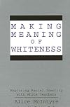 Making Meaning of Whiteness: Exploring the Racial Identity of White Teachers (Suny Series, the Social Context of Educati