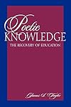 Poetic Knowledge: The Recovery of Education - James S. Taylor