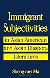 Immigrant Subjectivities In Asian American And Asian Diaspora Literatures