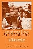 Subtractive Schooling Usmexican Youth And The Politics Of Caring