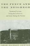 The Fence and the Neighbor: Emmanuel Levinas, Yeshayahu Leibowitz, and Israel Among the Nations (S U N Y Series in Jewish Philosophy)