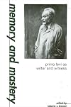Memory and Mastery: Primo Levi As Writer and Witness