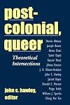 Post-colonial, Queer: Theoretical Intersections (Suny Series, Explorations in Postcolonial Studies)