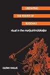 Mediating the Power of Buddhas: Ritual in the Manjusrimulakalpa