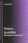 Vision's Invisibles: Philosophical Explorations