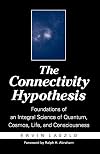 The Connectivity Hypothesis: Foundations of an Integral Science of Quantum, Cosmos, Life, and Consciousness