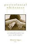 Postcolonial Whiteness: A Critical Reader On Race And Empire