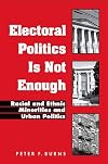Electoral Politics Is Not Enough: Racial And Ethnic Minorities And Urban Politics