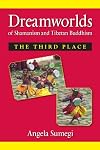 Dreamworlds of Shamanism and Tibetan Buddhism: The Third Place