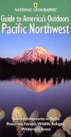 National Geographic Guide to America's Outdoors: Pacific Northwest
