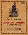 Harriet Tubman, Secret Agent: How Daring Slaves and Free Blacks Spied for the Union During the Civil War