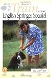 How to Train Your English Springer Spaniel (How To Train)