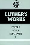 Luther's Works, Volume 31: Career of the Reformer I