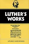 Luther's Works, Volume 53: Liturgy and Hymns