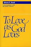 To Love As God Loves: Conversations With the Early Church