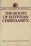 The Roots of Egyptian Christianity (Studies in Antiquity and Christianity)