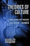 Theories of Culture: A New Agenda for Theology (Guides to Theological Inquiry)