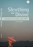 Sleuthing The Divine The Nexus Of Science And Spirit