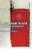 Christ Present In Faith Luthers View Of Justification
