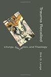 Trauma Recalled: Liturgy, Disruption, and Theology