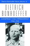 Conspiracy and Imprisonment, 1940-1945 (Dietrich Bonhoeffer Works, Vol. 16)