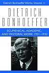 Ecumenical, Academic, and Pastoral Work, 1931-1932 (Dietrich Bonhoeffer Works)