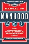 The Manual to Manhood: How to Cook the Perfect Steak, Change a Tire, Impress a Girl & 97 Other Skills You Need to Survive