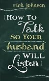 How to Talk So Your Husband Will Listen: And Listen So Your Husband Will Talk