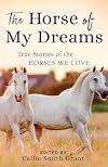 The Horse of My Dreams: True Stories of the Horses We Love