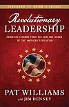 Revolutionary Leadership: Essential Lessons from the Men and Women of the American Revolution
