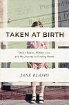 Taken at Birth: Stolen Babies, Hidden Lies, and My Journey to Finding Home