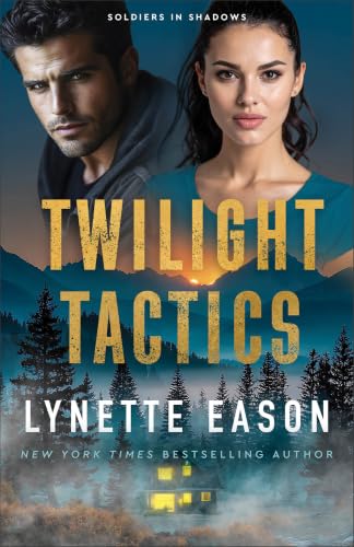 Twilight Tactics : Action and Romantic Suspense Thriller On A Ranch With Military Veterans, Forced-Proximity, and Technological Danger (soldiers In Shadows). by Lynette Eason