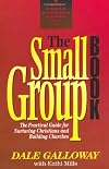 The Small Group Book: The Practical Guide for Nurturing Christians and Building Churches