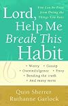 Lord, Help Me Break This Habit: You Can Be Free from Doing the Things You Hate