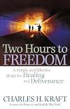 Two Hours to Freedom: A Simple and Effective Model for Healing and Deliverance
