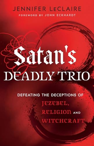 Satan's Deadly Trio: Defeating the Deceptions of Jezebel, Religion and Witchcraft book cover