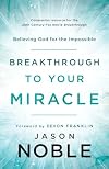 Breakthrough to Your Miracle: Believing God for the Impossible