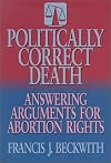 Politically Correct Death: Answering the Arguments for Abortion Rights