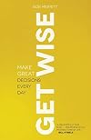 Get Wise: Make Great Decisions Every Day