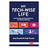 My Tech-Wise Life: Growing Up and Making Choices in a World of Devices